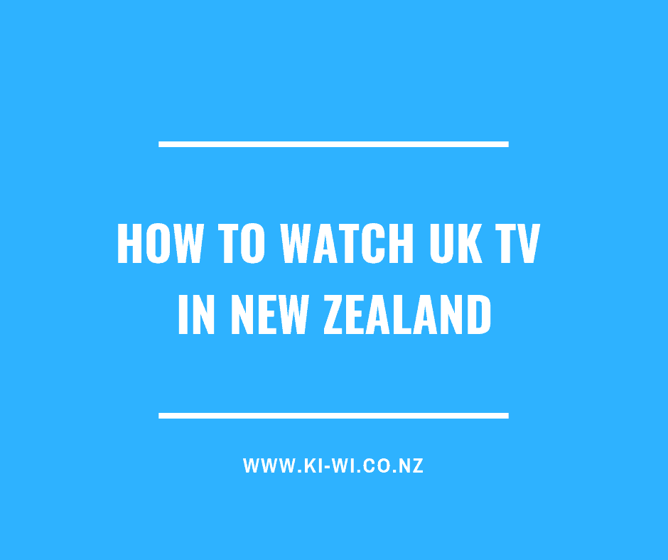 how to watch UK TV Channels In New Zealand